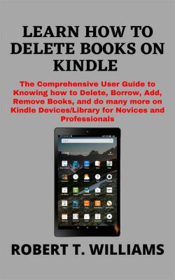 How Do You Delete Books From Kindle: A Comprehensive Guide with Multiple Perspectives